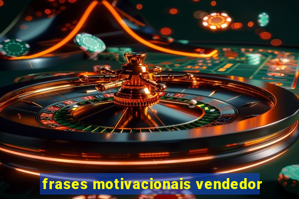 frases motivacionais vendedor